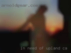 In need of a discreet Upland, CA to fuck fwb.
