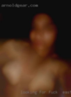 Looking for fuck in East Texas nothing serious.